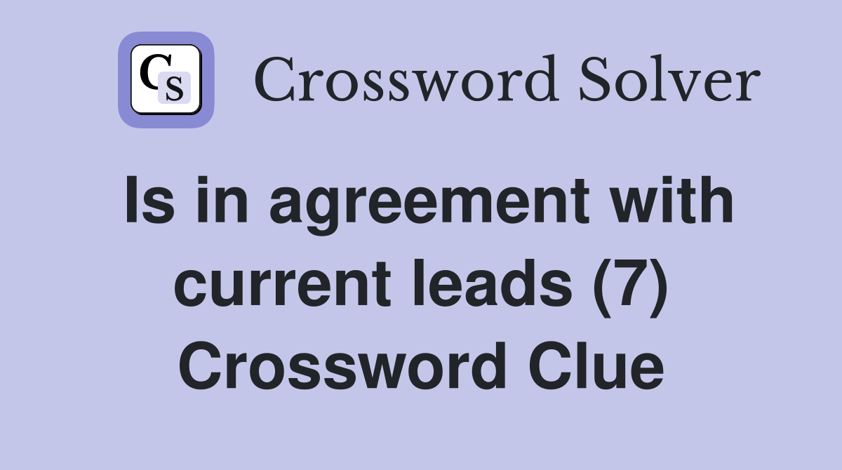 Is in agreement with current leads (7) Crossword Clue