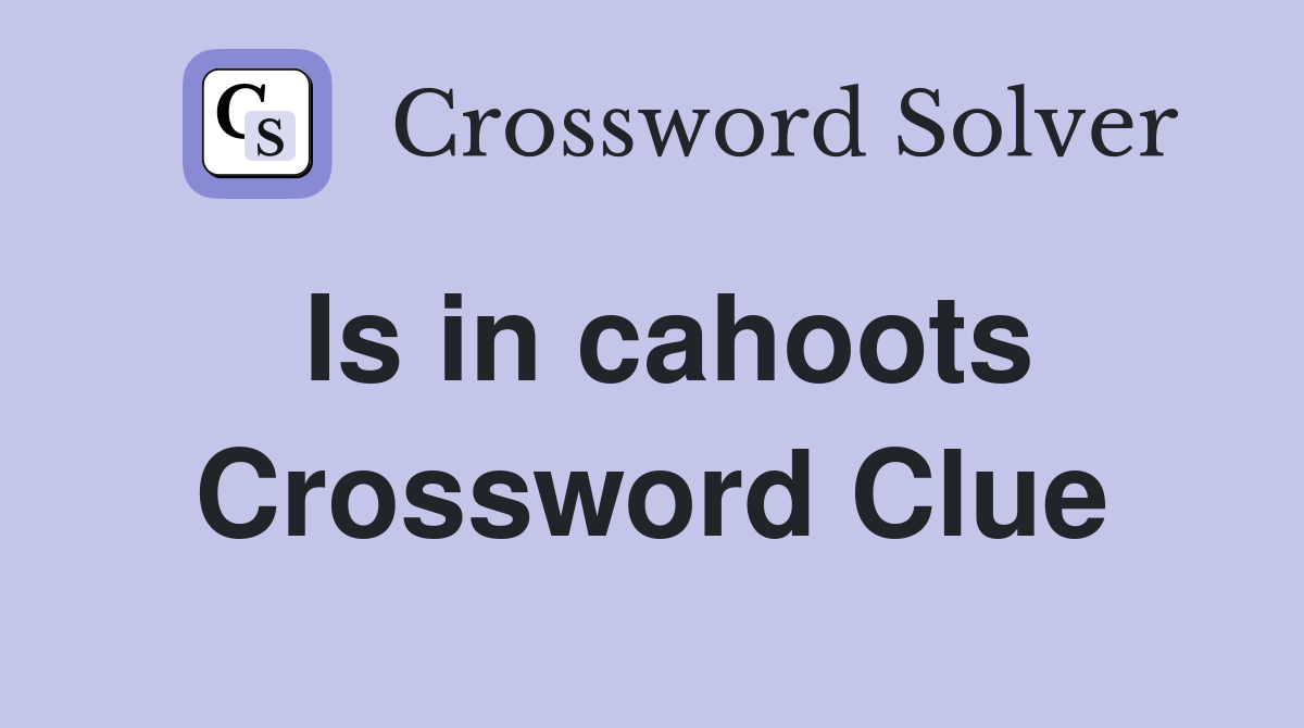 Is in cahoots Crossword Clue