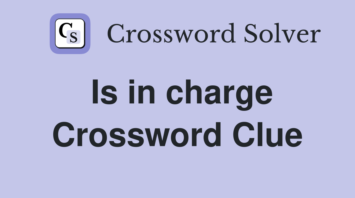 Is in charge Crossword Clue