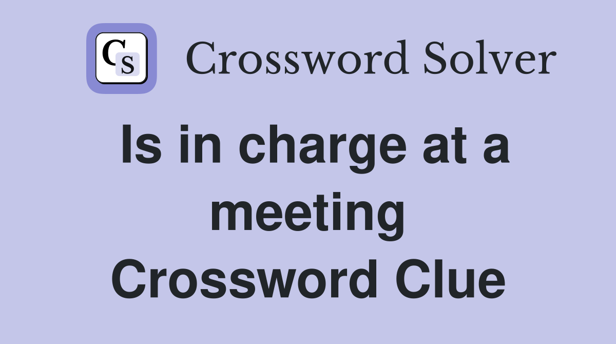 Is in charge at a meeting Crossword Clue