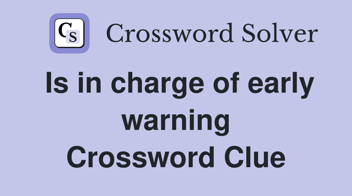 Is in charge of early warning Crossword Clue