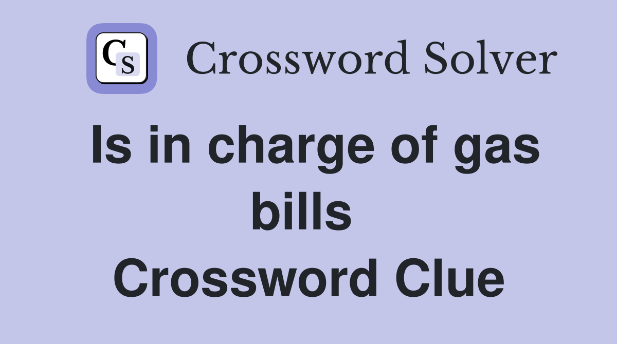 Is in charge of gas bills  Crossword Clue