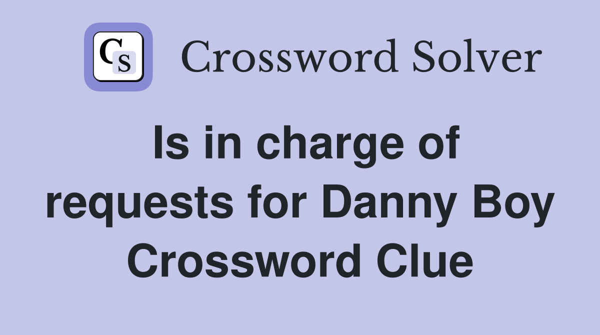 Is in charge of requests for Danny Boy Crossword Clue