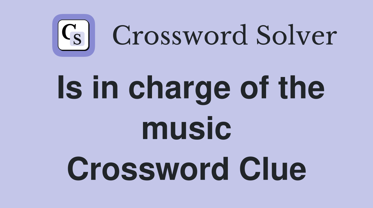 Is in charge of the music Crossword Clue