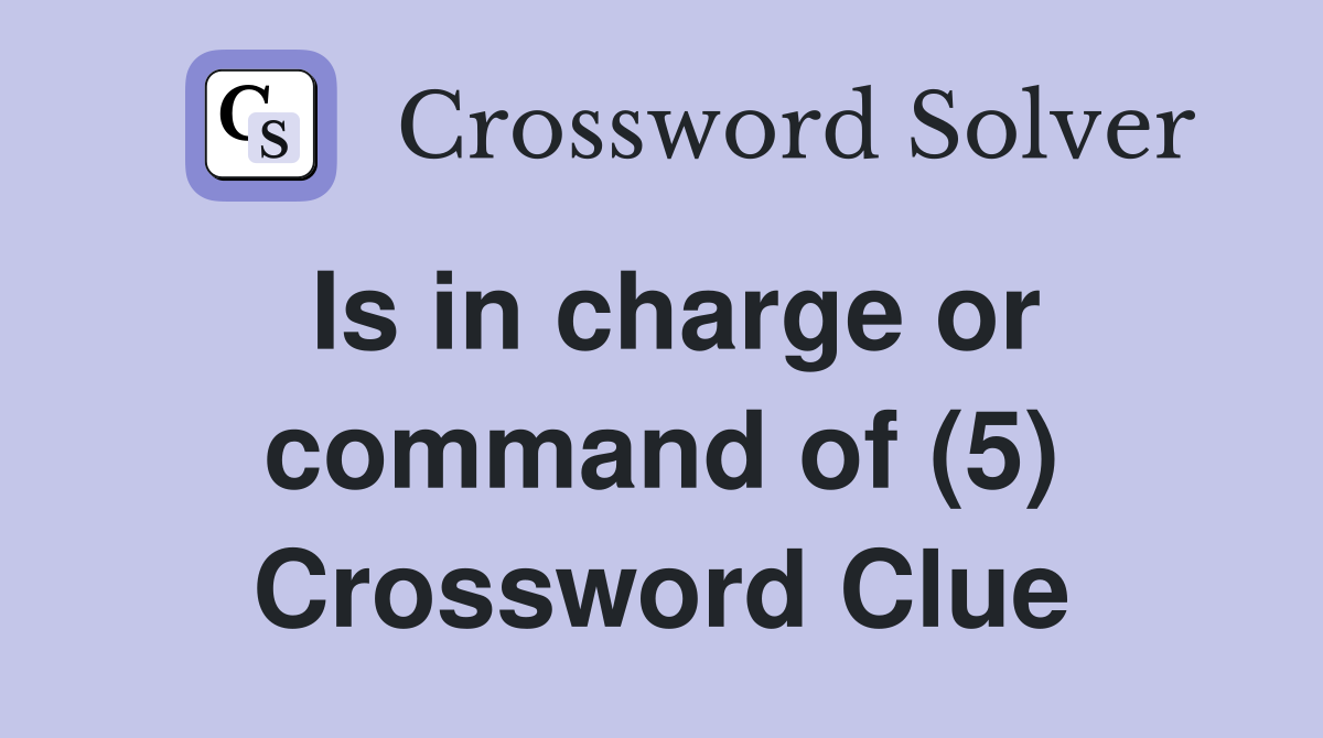 Is in charge or command of (5) Crossword Clue