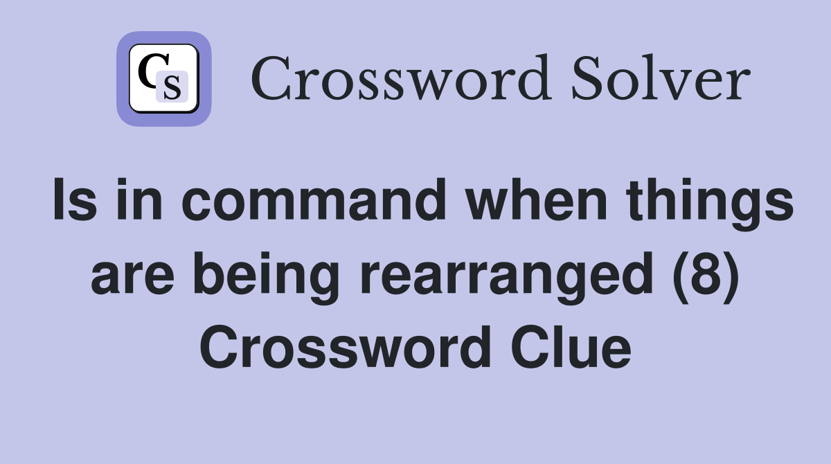 Is in command when things are being rearranged (8) Crossword Clue