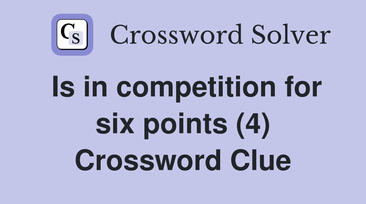 Is in competition for six points (4) Crossword Clue