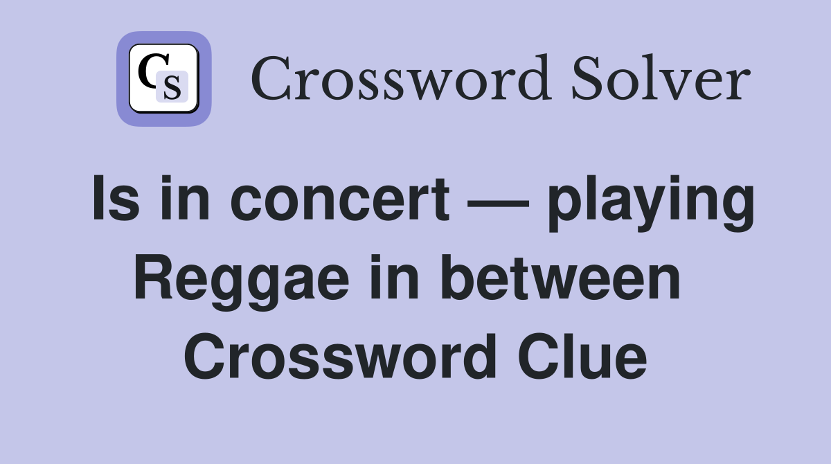 Is in concert — playing Reggae in between  Crossword Clue