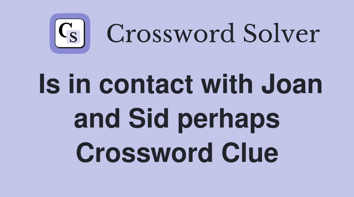 Is in contact with Joan and Sid perhaps Crossword Clue