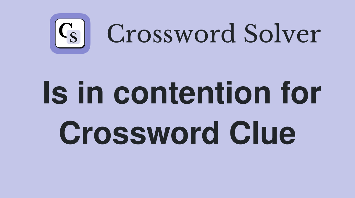 Is in contention for Crossword Clue