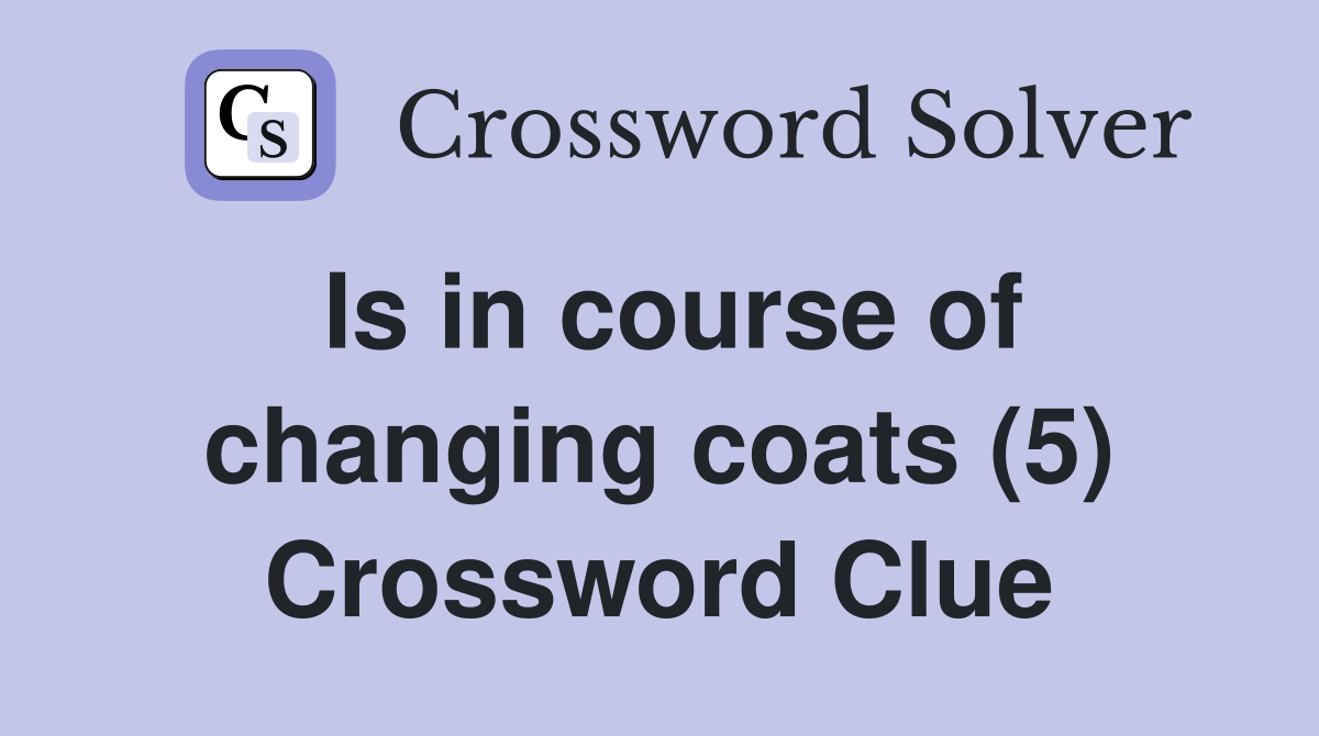 Is in course of changing coats (5) Crossword Clue