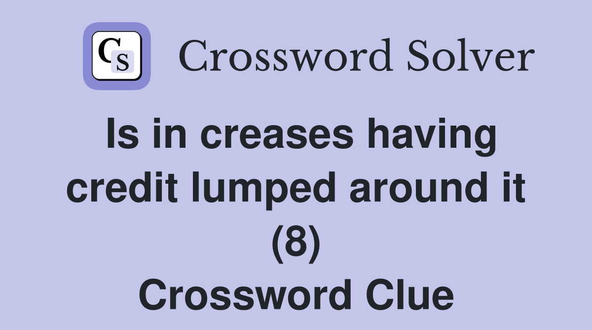 Is in creases having credit lumped around it (8) Crossword Clue
