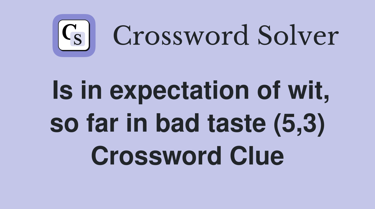 Is in expectation of wit, so far in bad taste (5,3) Crossword Clue