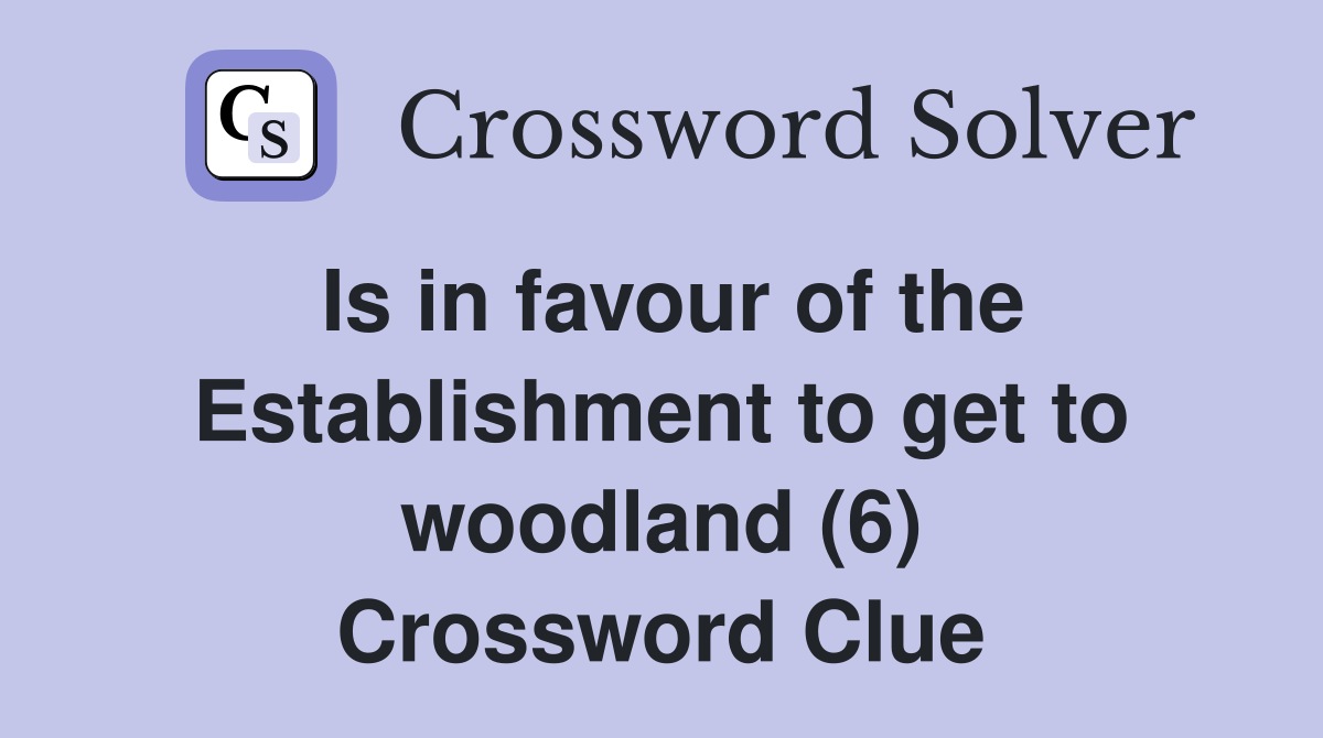 Is in favour of the Establishment to get to woodland (6) Crossword Clue