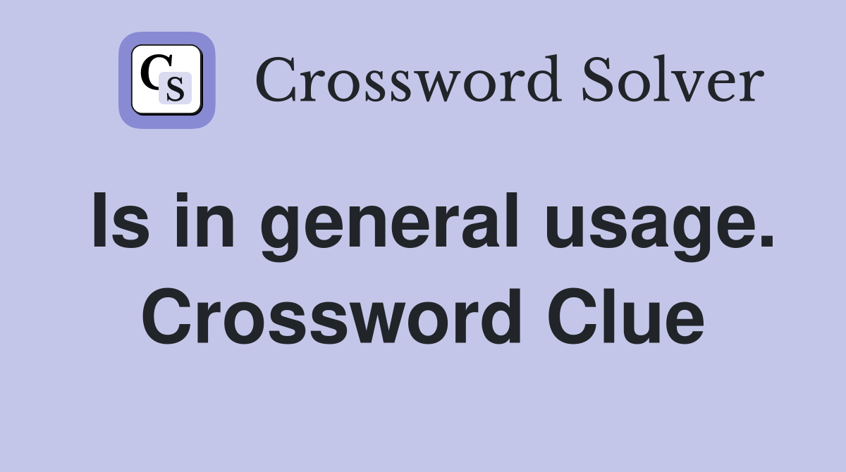 Is in general usage. Crossword Clue