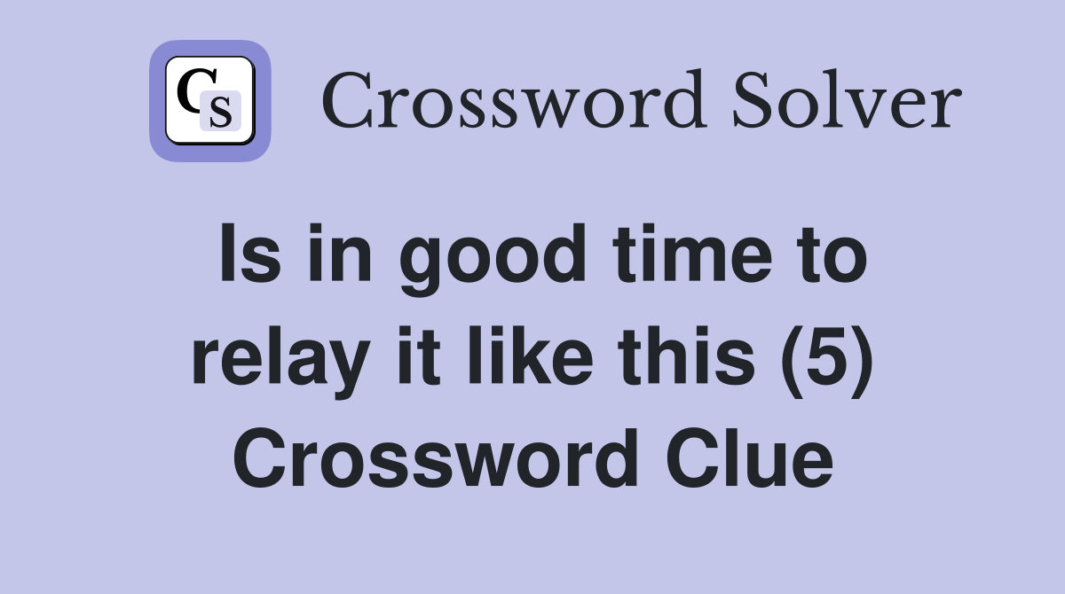 Is in good time to relay it like this (5) Crossword Clue