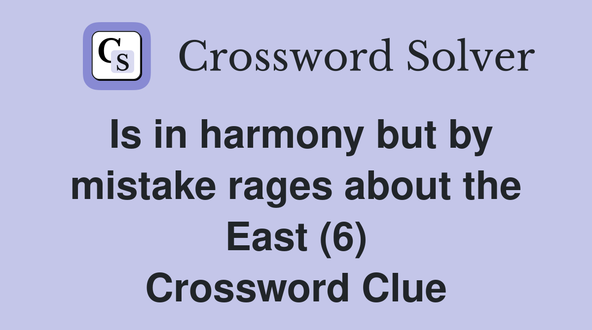 Is in harmony but by mistake rages about the East (6) Crossword Clue