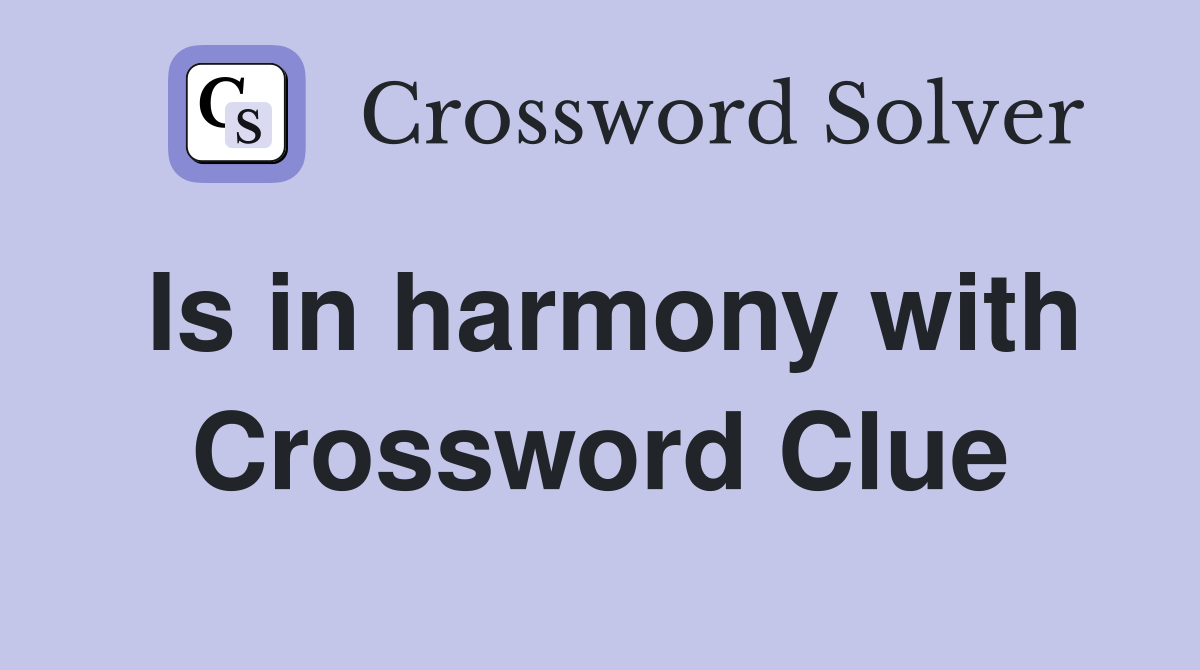 Is in harmony with Crossword Clue