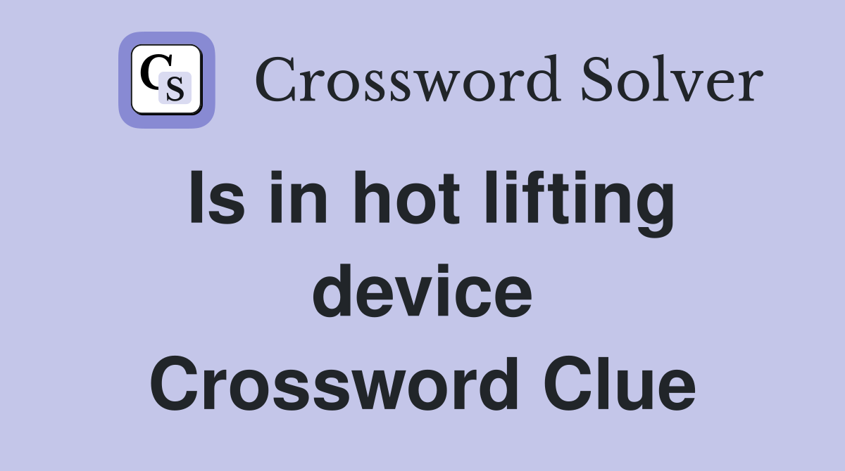 Is in hot lifting device Crossword Clue