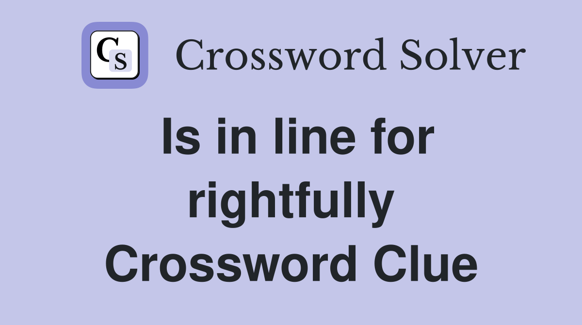 Is in line for rightfully Crossword Clue