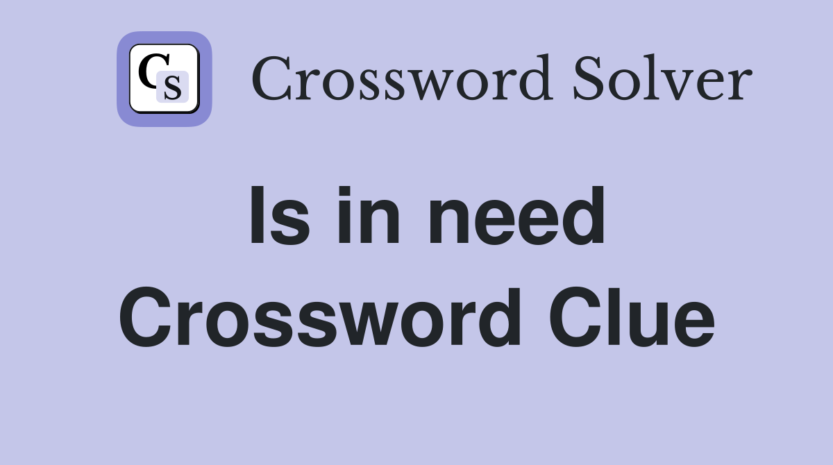 Is in need Crossword Clue