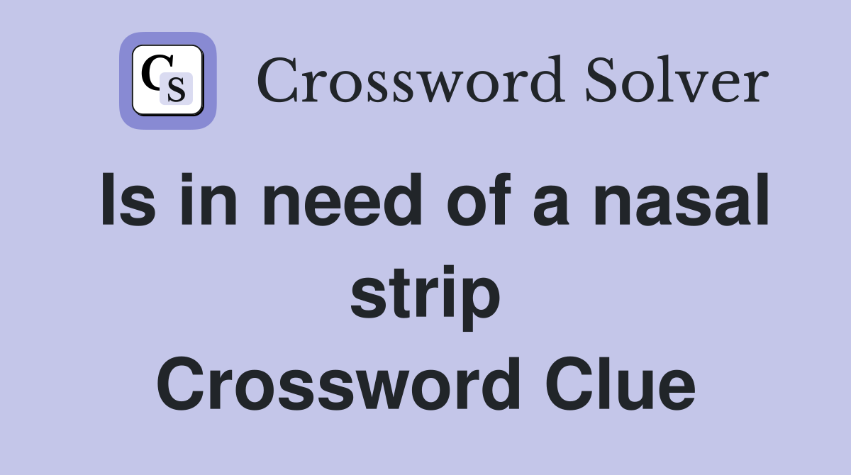 Is in need of a nasal strip Crossword Clue