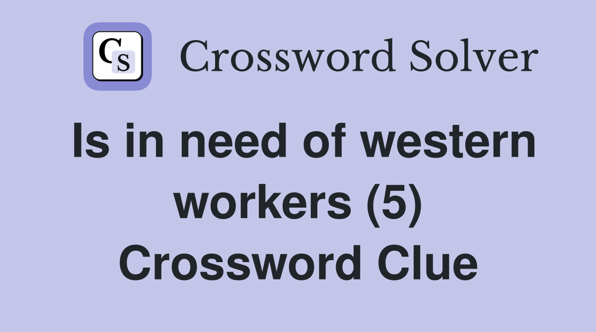 Is in need of western workers (5) Crossword Clue
