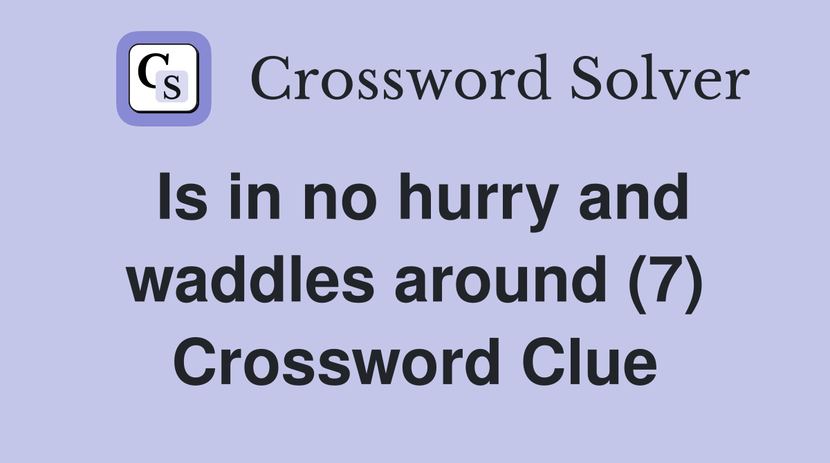 Is in no hurry and waddles around (7) Crossword Clue
