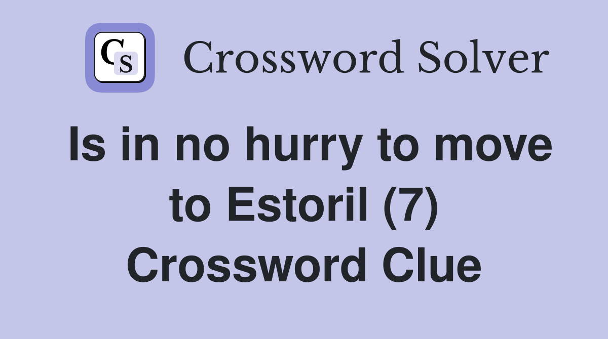 Is in no hurry to move to Estoril (7) Crossword Clue