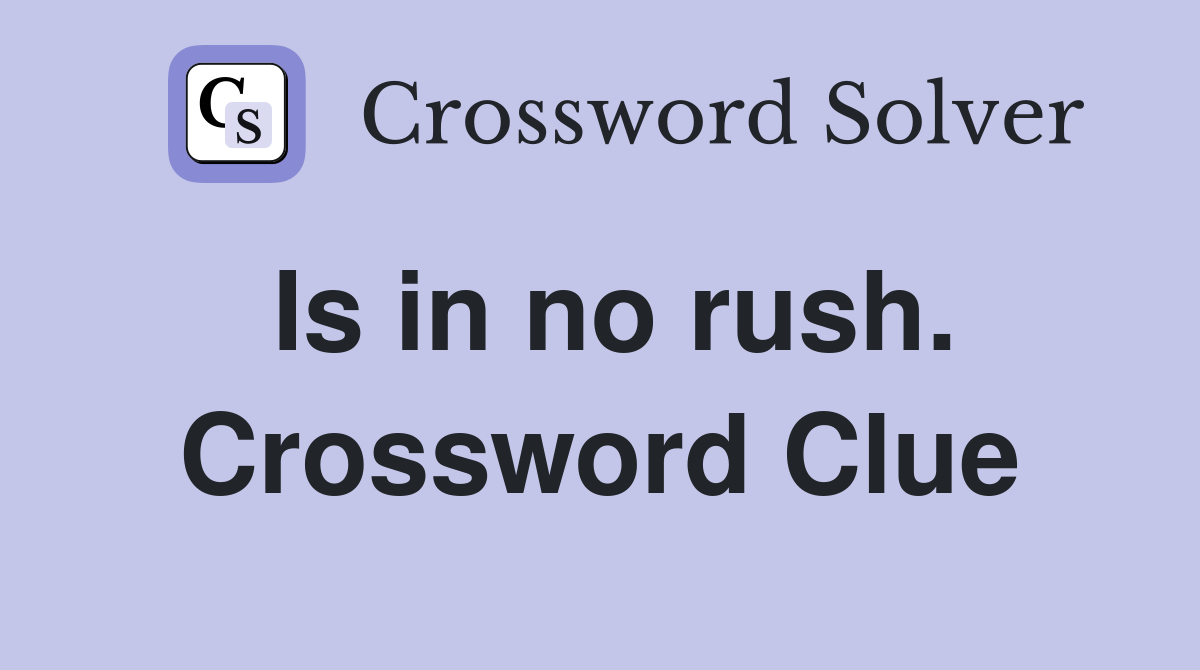Is in no rush. Crossword Clue