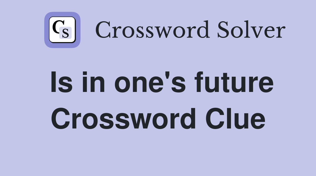 Is in one's future Crossword Clue