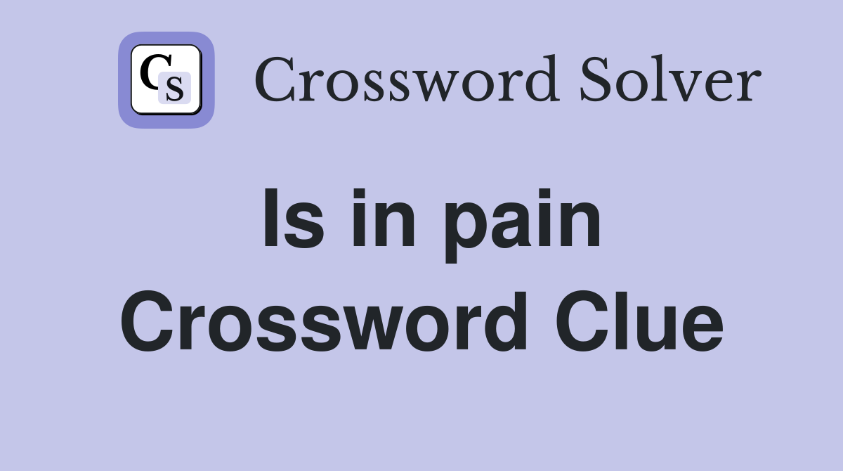 Is in pain Crossword Clue