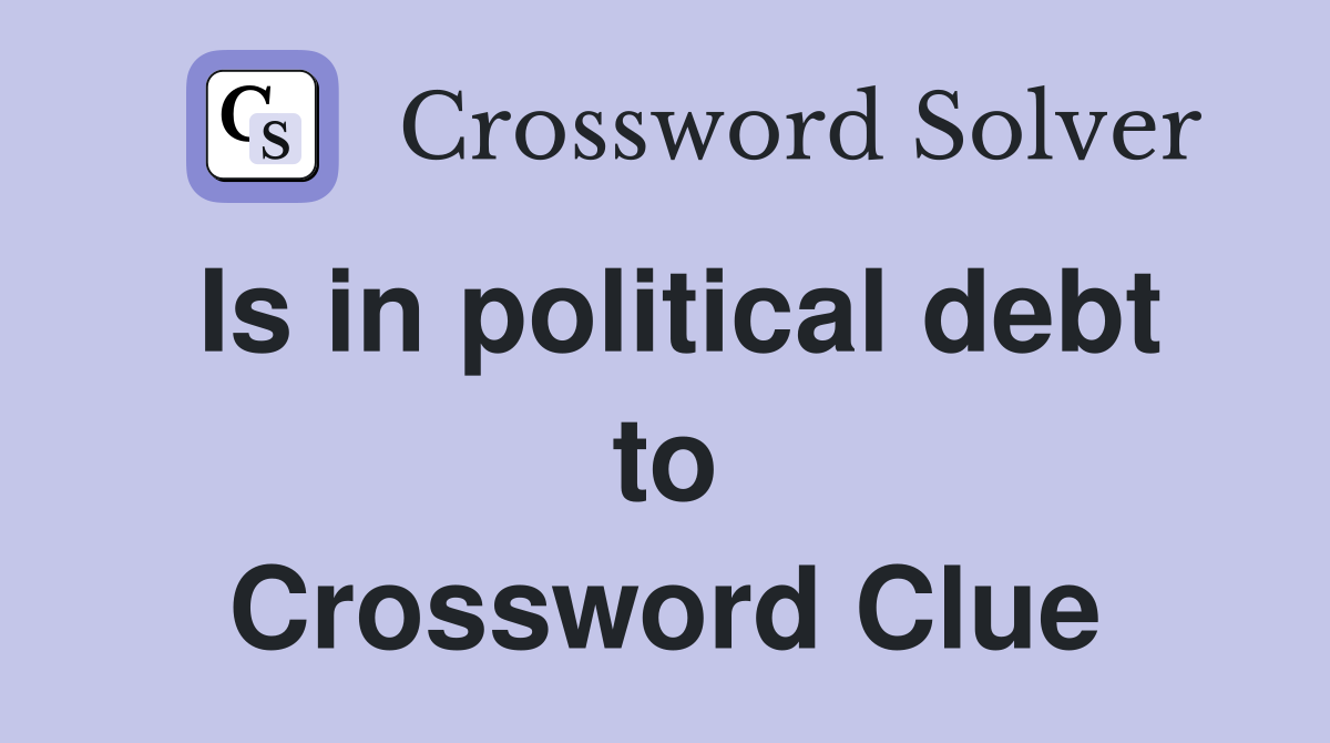 Is in political debt to Crossword Clue