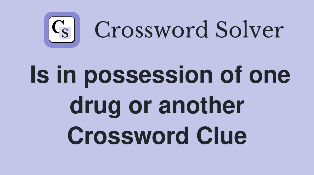 Is in possession of one drug or another Crossword Clue