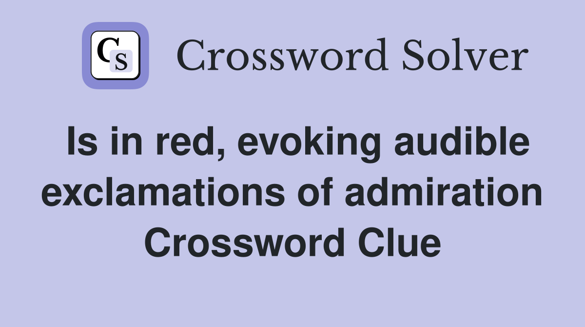 Is in red, evoking audible exclamations of admiration Crossword Clue