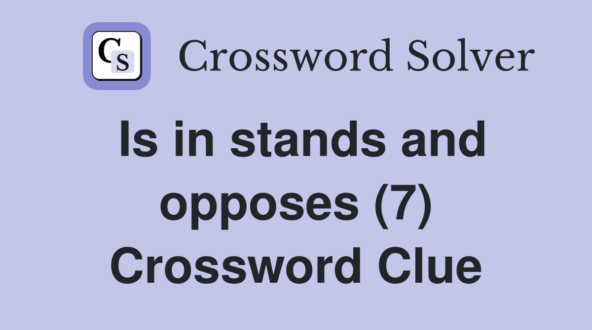 Is in stands and opposes (7) Crossword Clue