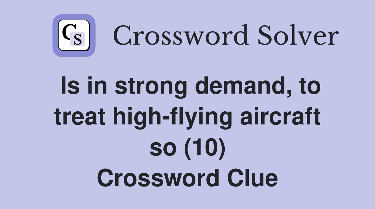 Is in strong demand, to treat high-flying aircraft so (10) Crossword Clue