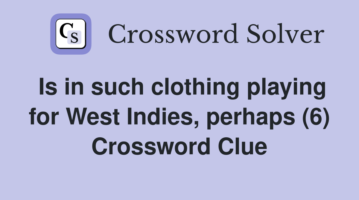 Is in such clothing playing for West Indies, perhaps (6) Crossword Clue