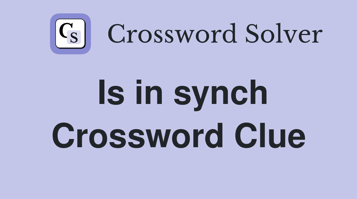 Is in synch Crossword Clue