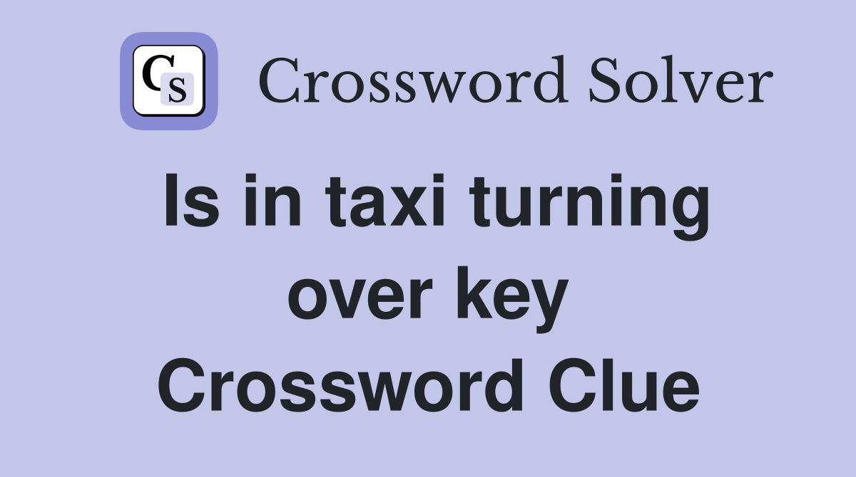 Is in taxi turning over key Crossword Clue
