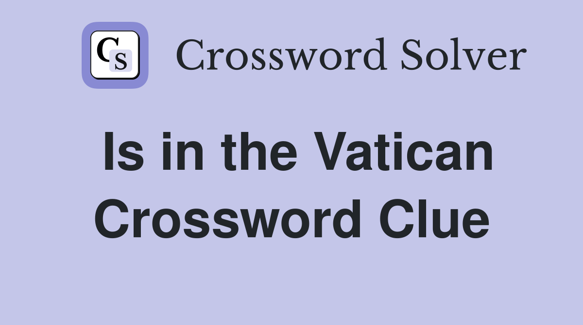 Is in the Vatican Crossword Clue