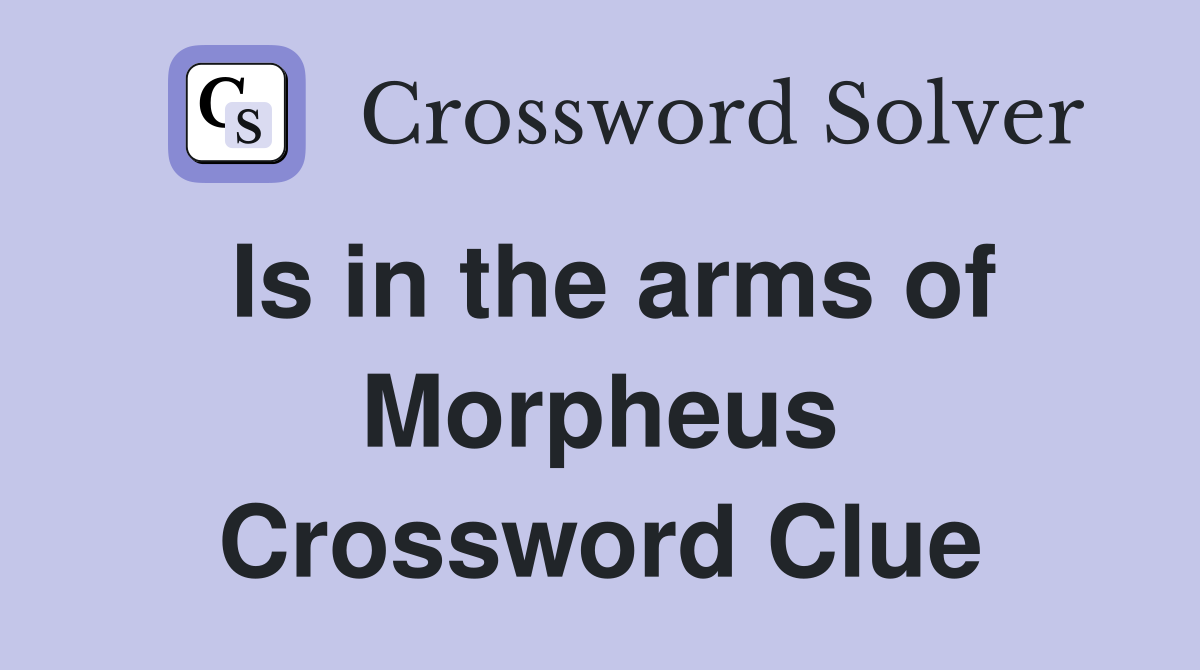 Is in the arms of Morpheus Crossword Clue