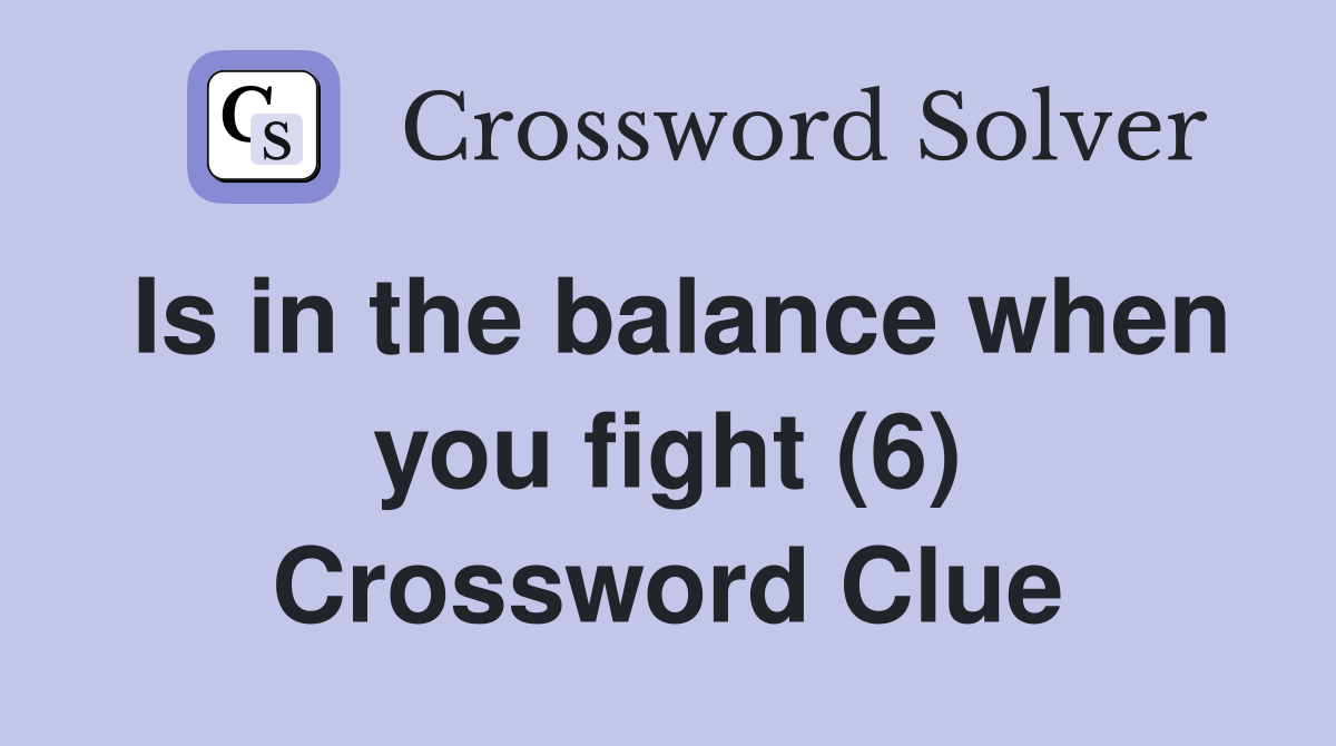 Is in the balance when you fight (6) Crossword Clue