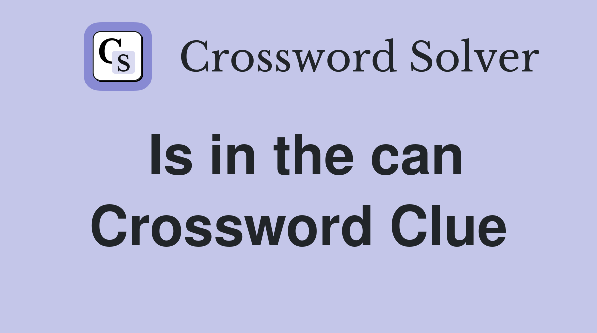 Is in the can Crossword Clue