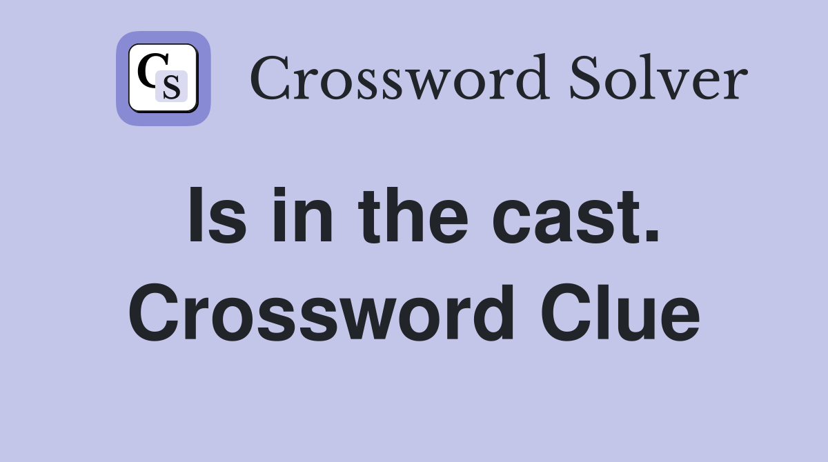 Is in the cast. Crossword Clue