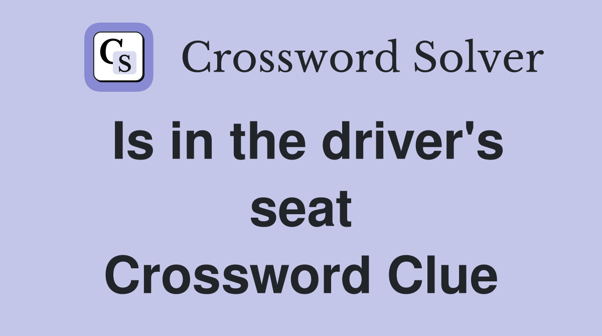 Is in the driver's seat Crossword Clue