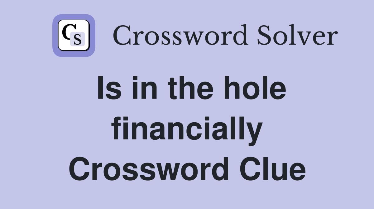 Is in the hole financially Crossword Clue
