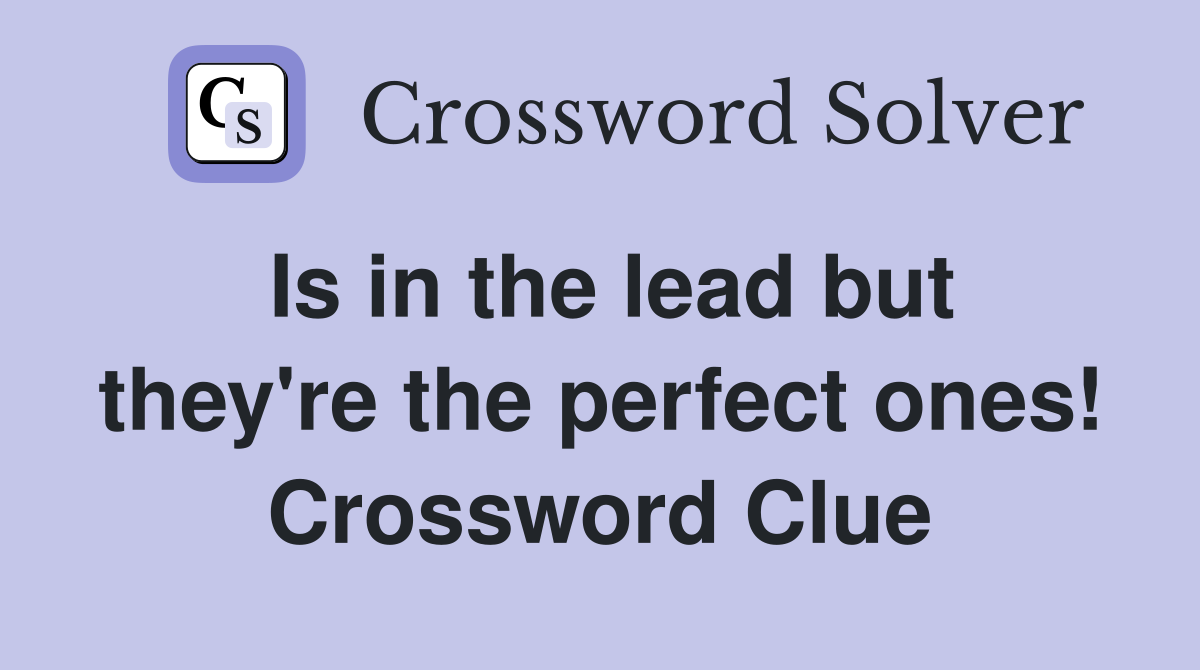 Is in the lead but they're the perfect ones! Crossword Clue