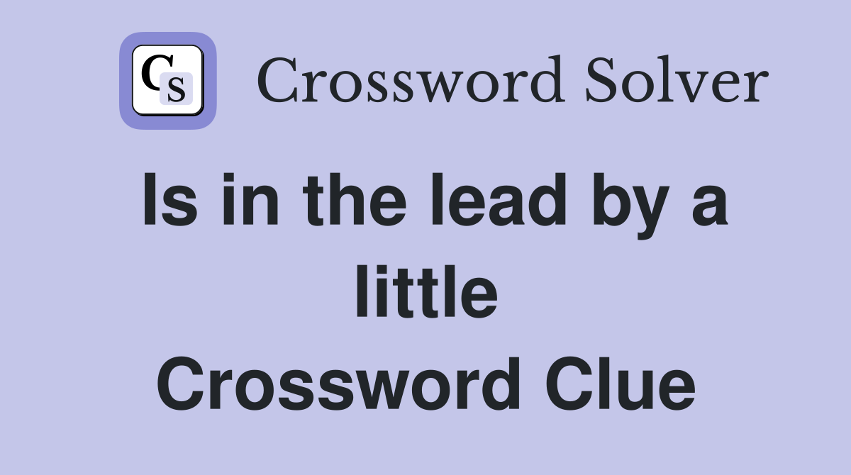Is in the lead by a little Crossword Clue