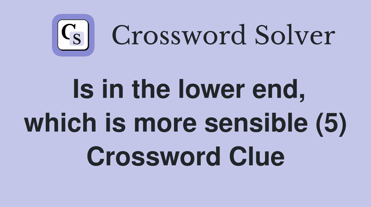 Is in the lower end, which is more sensible (5) Crossword Clue